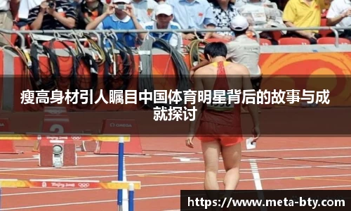 瘦高身材引人瞩目中国体育明星背后的故事与成就探讨