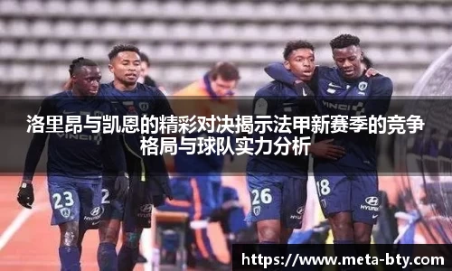 洛里昂与凯恩的精彩对决揭示法甲新赛季的竞争格局与球队实力分析