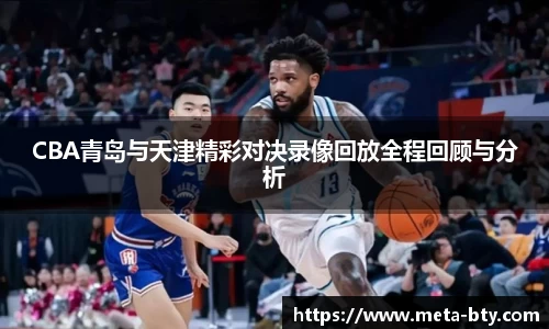 CBA青岛与天津精彩对决录像回放全程回顾与分析
