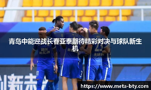 青岛中能迎战长春亚泰期待精彩对决与球队新生机