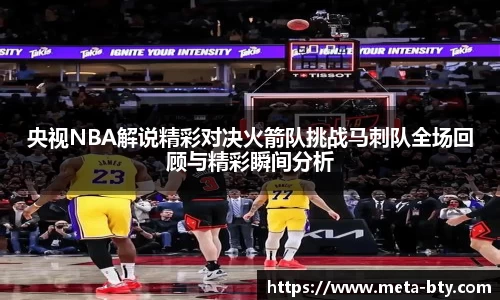 央视NBA解说精彩对决火箭队挑战马刺队全场回顾与精彩瞬间分析