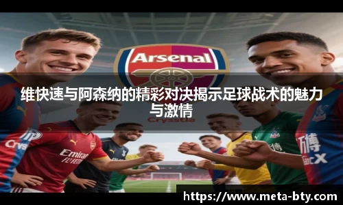 维快速与阿森纳的精彩对决揭示足球战术的魅力与激情