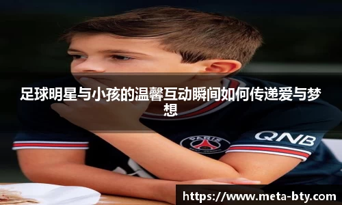 足球明星与小孩的温馨互动瞬间如何传递爱与梦想